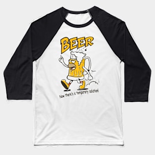 BEER - Now thare's a temporary solution Baseball T-Shirt